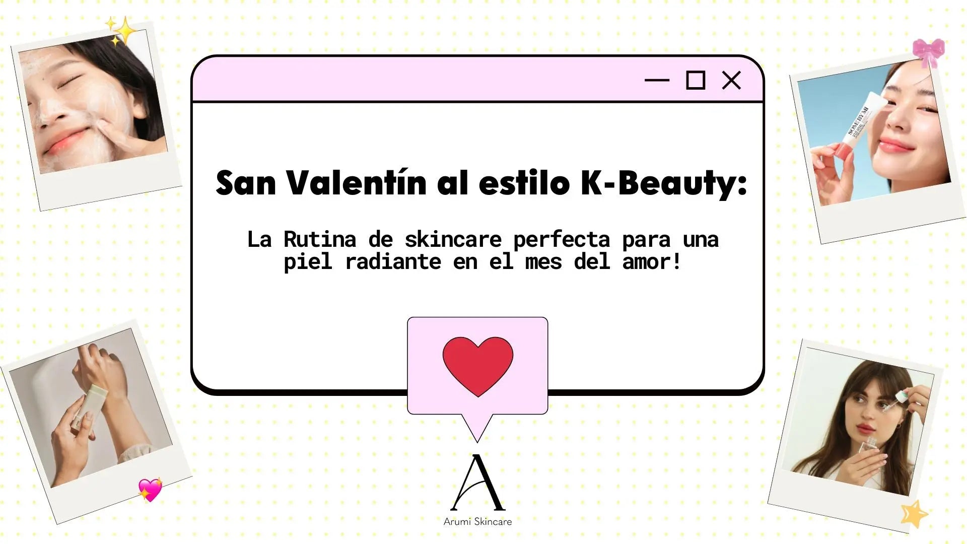 San-Valentín-al-estilo-K-Beauty-Rutina-de-skincare-para-una-piel-radiante-en-el-mes-del-amor Arumi Korean Cosmetics
